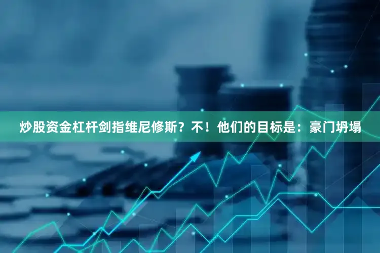 炒股资金杠杆剑指维尼修斯？不！他们的目标是：豪门坍塌