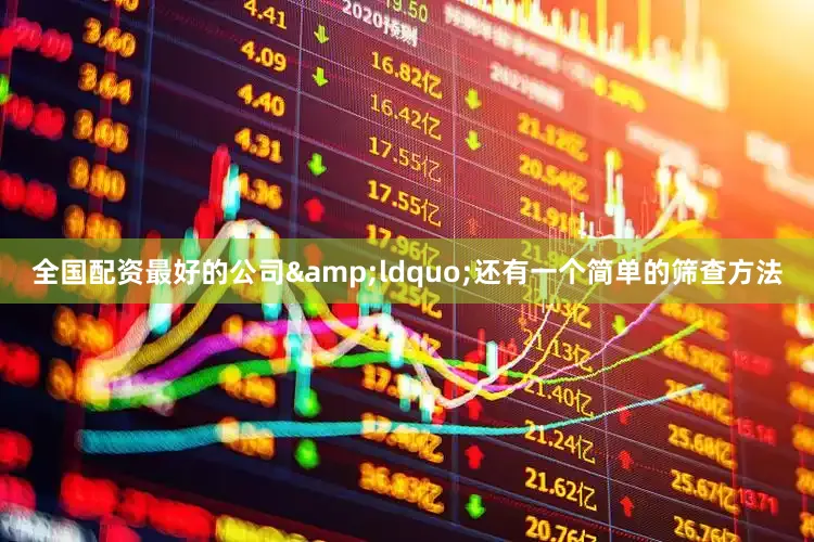 全国配资最好的公司&ldquo;还有一个简单的筛查方法